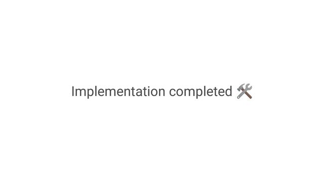 Implementation completed 🛠
