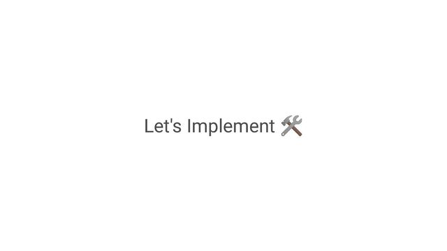 Let's Implement 🛠
