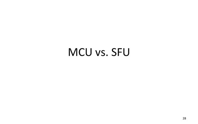 MCU vs. SFU
28
