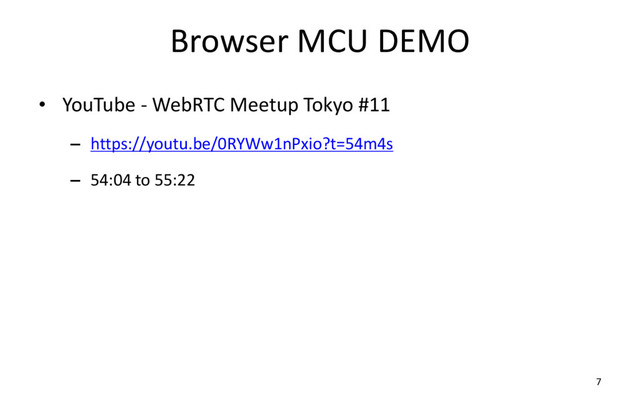 Browser MCU DEMO
• YouTube - WebRTC Meetup Tokyo #11
– https://youtu.be/0RYWw1nPxio?t=54m4s
– 54:04 to 55:22
7
