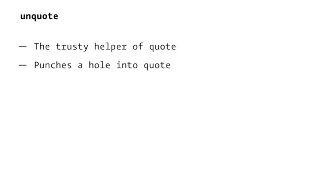 unquote
— The trusty helper of quote
— Punches a hole into quote
