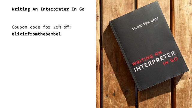 Writing An Interpreter In Go
Coupon code for 20% off:
elixirfromthebembel
