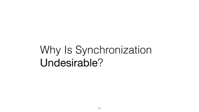 Why Is Synchronization
Undesirable?
11
