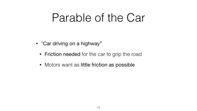 Parable of the Car
• “Car driving on a highway”
• Friction needed for the car to grip the road
• Motors want as little friction as possible
13
