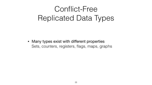 Conﬂict-Free  
Replicated Data Types
• Many types exist with diﬀerent properties 
Sets, counters, registers, ﬂags, maps, graphs
25

