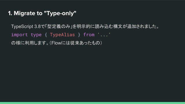 TypeScript 3.8で「型定義のみ」を明示的に読み込む構文が追加されました。
import type { TypeAlias } from '...'
の様に利用します。（Flowには従来あったもの）
