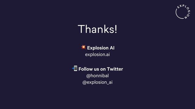 Thanks!
 Explosion AI 
explosion.ai
 Follow us on Twitter 
@honnibal 
@explosion_ai
