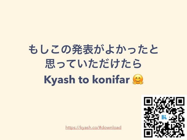΋͜͠ͷൃද͕Α͔ͬͨͱ
ࢥ͍͚ͬͯͨͩͨΒ
Kyash to konifar 
https://kyash.co/#download
