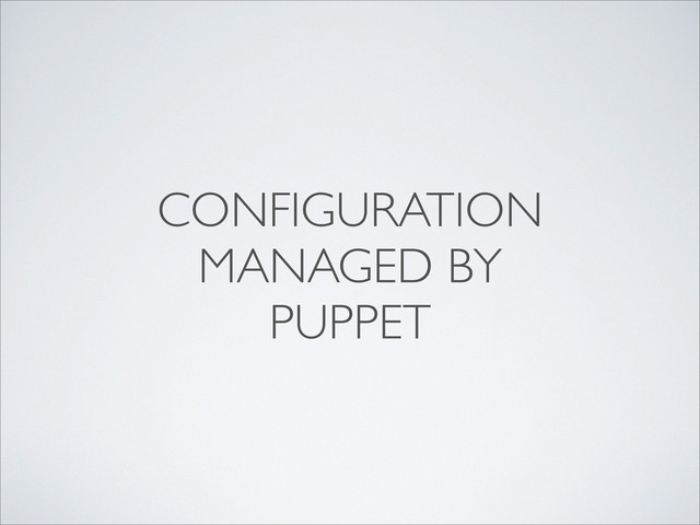 CONFIGURATION
MANAGED BY
PUPPET
