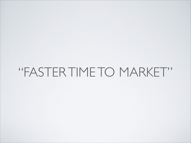 “FASTER TIME TO MARKET”
