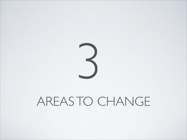 3
AREAS TO CHANGE
