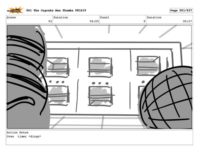 Scene
92
Duration
04:05
Panel
9
Duration
00:07
Action Notes
Oven timer *dings*
061 The Cupcake Man Thumbs 081619 Page 551/637
