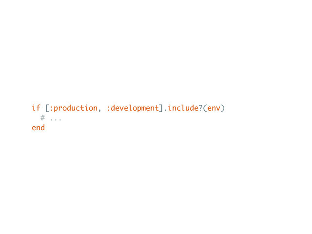 if [:production, :development].include?(env)
# ...
end
