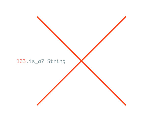 123.is_a? String
