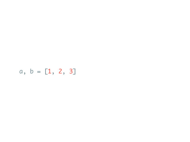 a, b = [1, 2, 3]

