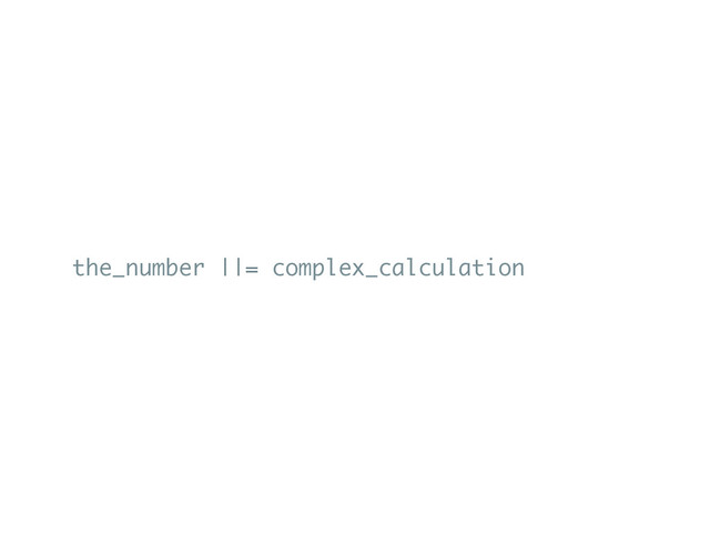 the_number ||= complex_calculation
