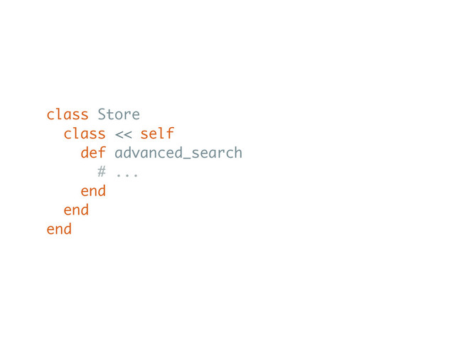 class Store
class << self
def advanced_search
# ...
end
end
end
