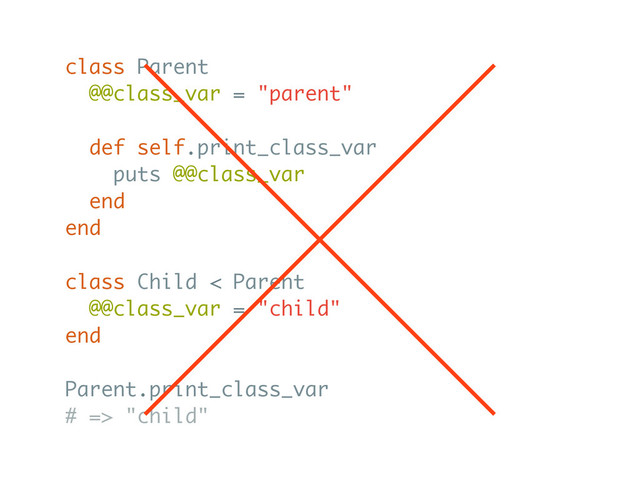 class Parent
@@class_var = "parent"
def self.print_class_var
puts @@class_var
end
end
class Child < Parent
@@class_var = "child"
end
Parent.print_class_var
# => "child"
