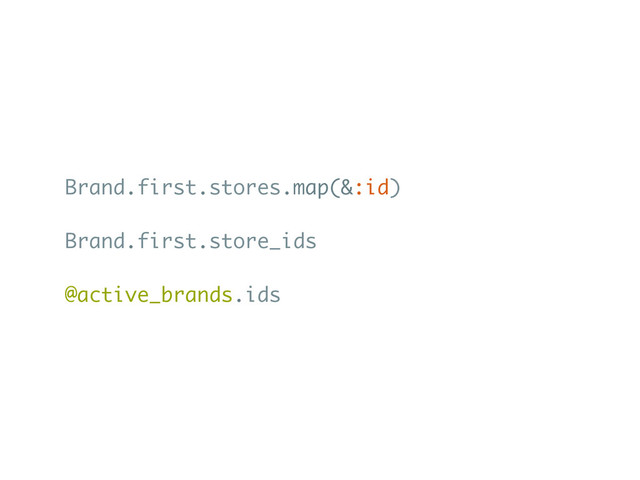 Brand.first.stores.map(&:id)
Brand.first.store_ids
@active_brands.ids
