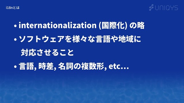 i18nとは
• internationalization (国際化) の略
• ソフトウェアを様々な⾔語や地域に 
対応させること
• ⾔語, 時差, 名詞の複数形, etc

