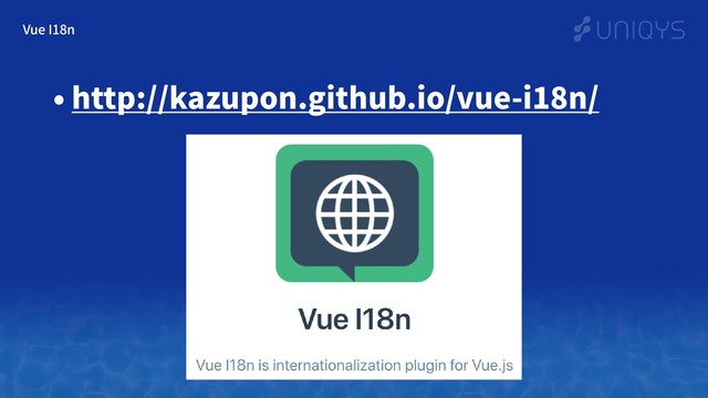 Vue I18n
• http://kazupon.github.io/vue-i18n/
