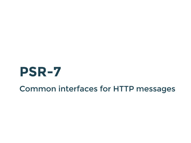 PSR-7
Common interfaces for HTTP messages
