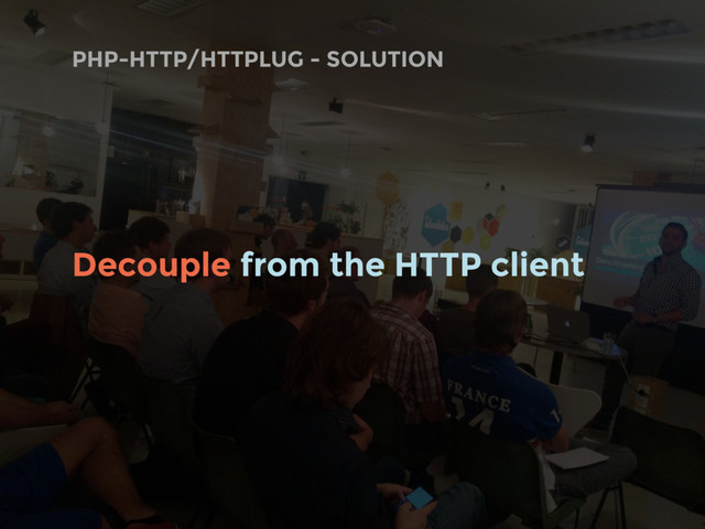 PHP-HTTP/HTTPLUG - SOLUTION
Decouple from the HTTP client

