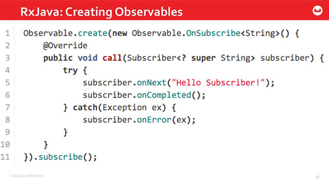 ©2015	  Couchbase	  Inc.	   16	  
RxJava:	  Creating	  Observables	  
16	  

