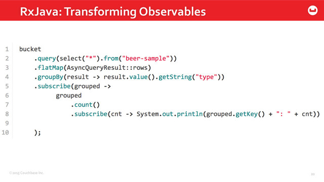 ©2015	  Couchbase	  Inc.	   22	  
RxJava:	  Transforming	  Observables	  
22	  
