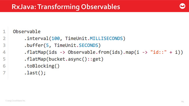 ©2015	  Couchbase	  Inc.	   24	  
RxJava:	  Transforming	  Observables	  
24	  
