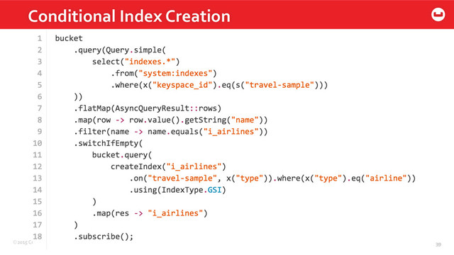 ©2015	  Couchbase	  Inc.	   39	  
Conditional	  Index	  Creation	  
39	  
