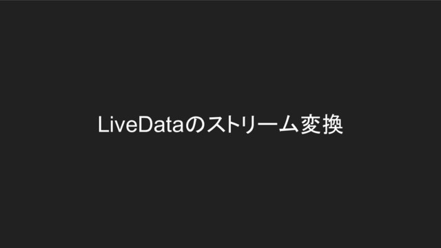 LiveDataのストリーム変換
