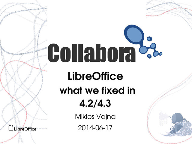LibreOffice
what we fixed in
4.2/4.3
Miklos Vajna
2014­06­17
