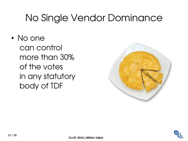 31 / 38
CLUC 2014 | Miklos Vajna
No Single Vendor Dominance
● No one
can control
more than 30%
of the votes
in any statutory
body of TDF
