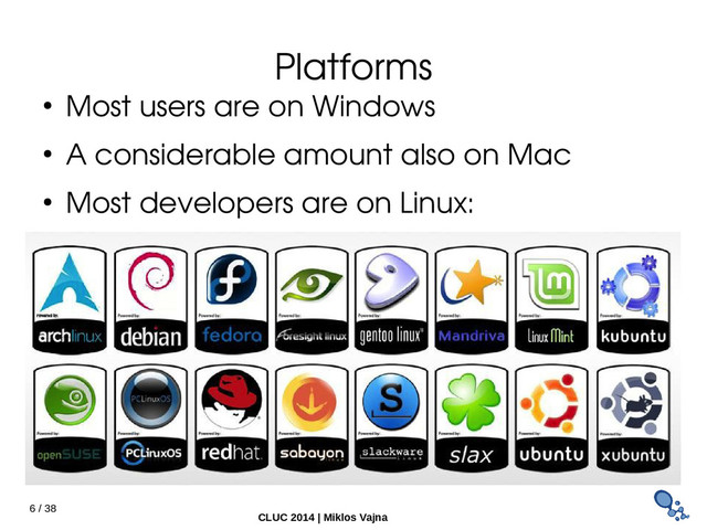 6 / 38
CLUC 2014 | Miklos Vajna
Platforms
● Most users are on Windows
● A considerable amount also on Mac
● Most developers are on Linux:
