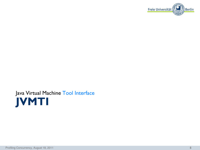 5
JVMTI
Java Virtual Machine Tool Interface
Profiling Concurrency, August 18, 2011
