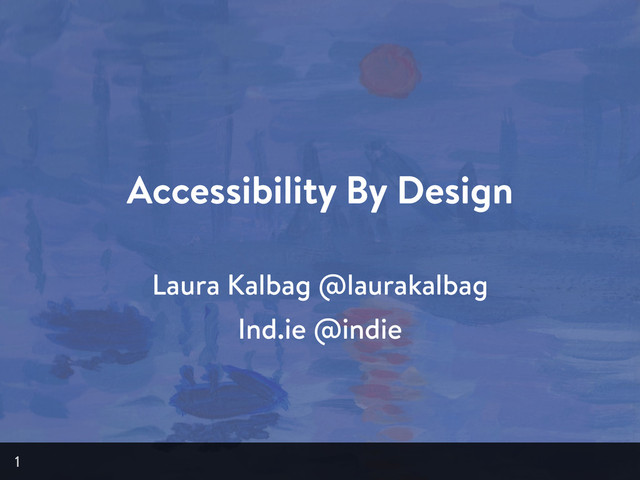 Accessibility By Design
1
Laura Kalbag @laurakalbag
Ind.ie @indie
