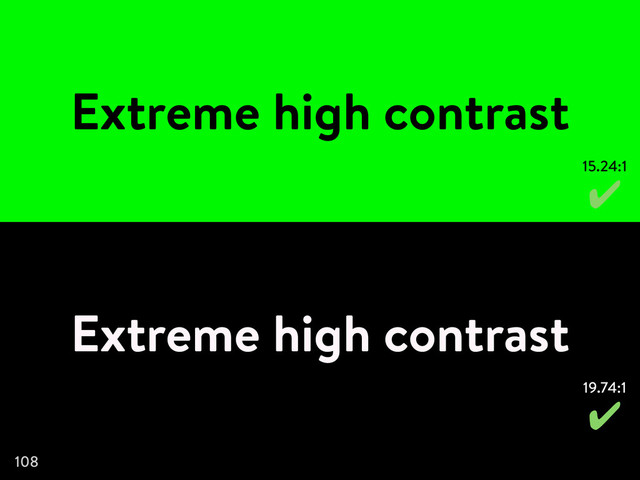 108
Extreme high contrast
15.24:1
✔
Extreme high contrast
19.74:1
✔
