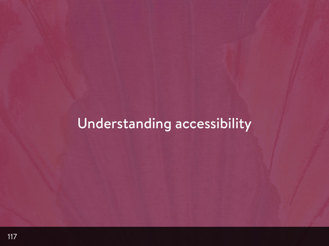 Understanding accessibility
117

