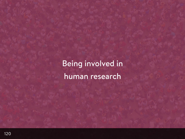 Being involved in
human research
120
