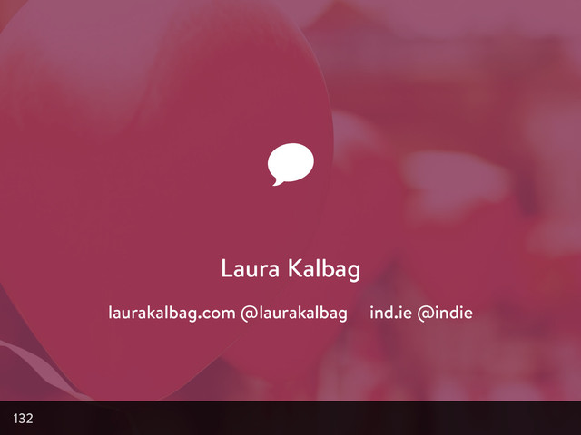 132
Laura Kalbag
laurakalbag.com @laurakalbag ind.ie @indie
