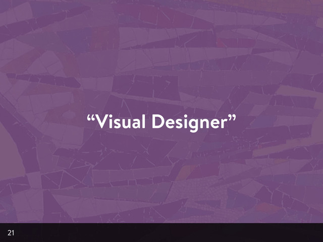 “Visual Designer”
21
