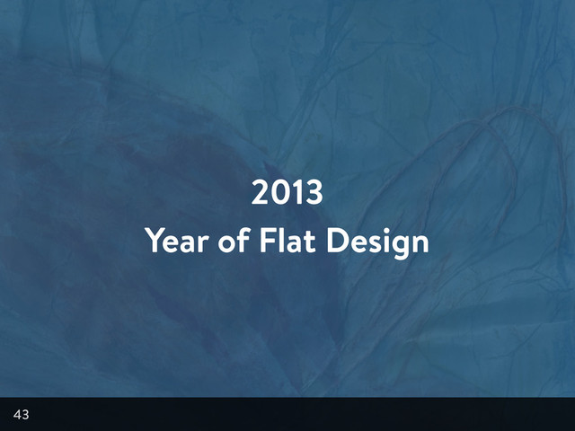 2013
Year of Flat Design
43
