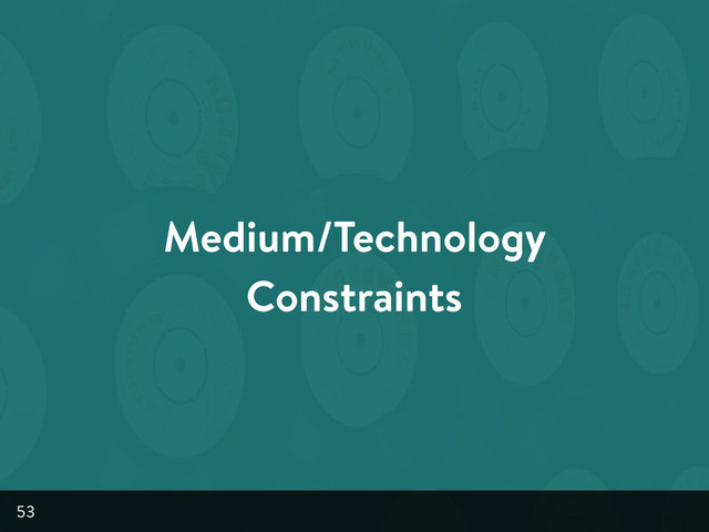 Medium/Technology
Constraints
53

