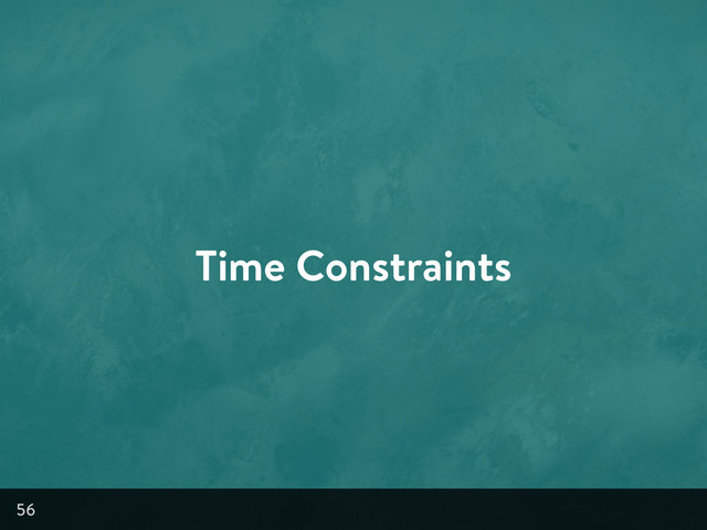 Time Constraints
56
