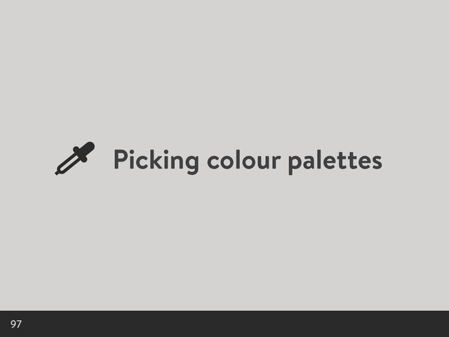 Picking colour palettes
97
