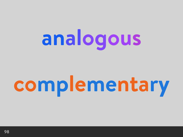 analogous
98
complementary
