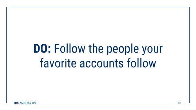 28
28
DO: Follow the people your
favorite accounts follow
