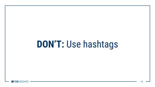 36
36
DON’T: Use hashtags
