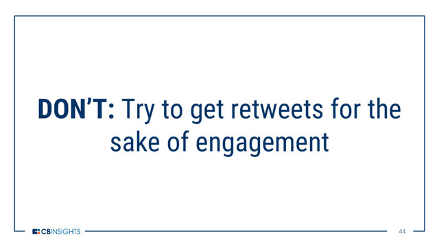 44
44
DON’T: Try to get retweets for the
sake of engagement
